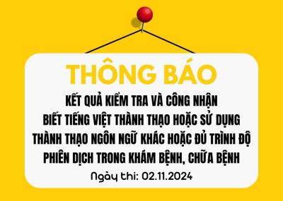 Thông báo kết quả kiểm tra và công nhận biết tiếng Việt thành thạo hoặc sử dụng thành thạo ngôn ngữ khác hoặc đủ trình độ phiên dịch trong khám bệnh, chữa bệnh (ngày thi: 02/11/2024)