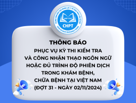 Thông báo về việc phục vụ kỳ thi kiểm tra và công nhận biết tiếng Việt thành thạo hoặc sử dụng thành thạo ngôn ngữ Anh, Pháp, Trung hoặc đủ trình độ phiên dịch ngôn ngữ Việt, Anh, Pháp, Trung trong khám bệnh, chữa bệnh tại Việt Nam (đợt 31 - ngày 02/11/2024)