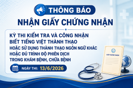 Thông báo về việc nhận Giấy chứng nhận kỳ thi kiểm tra và công nhận biết tiếng Việt thành thạo hoặc sử dụng thành thạo ngôn ngữ khác hoặc đủ trình độ phiên dịch trong khám bệnh, chữa bệnh (ngày thi 13/6/2026)